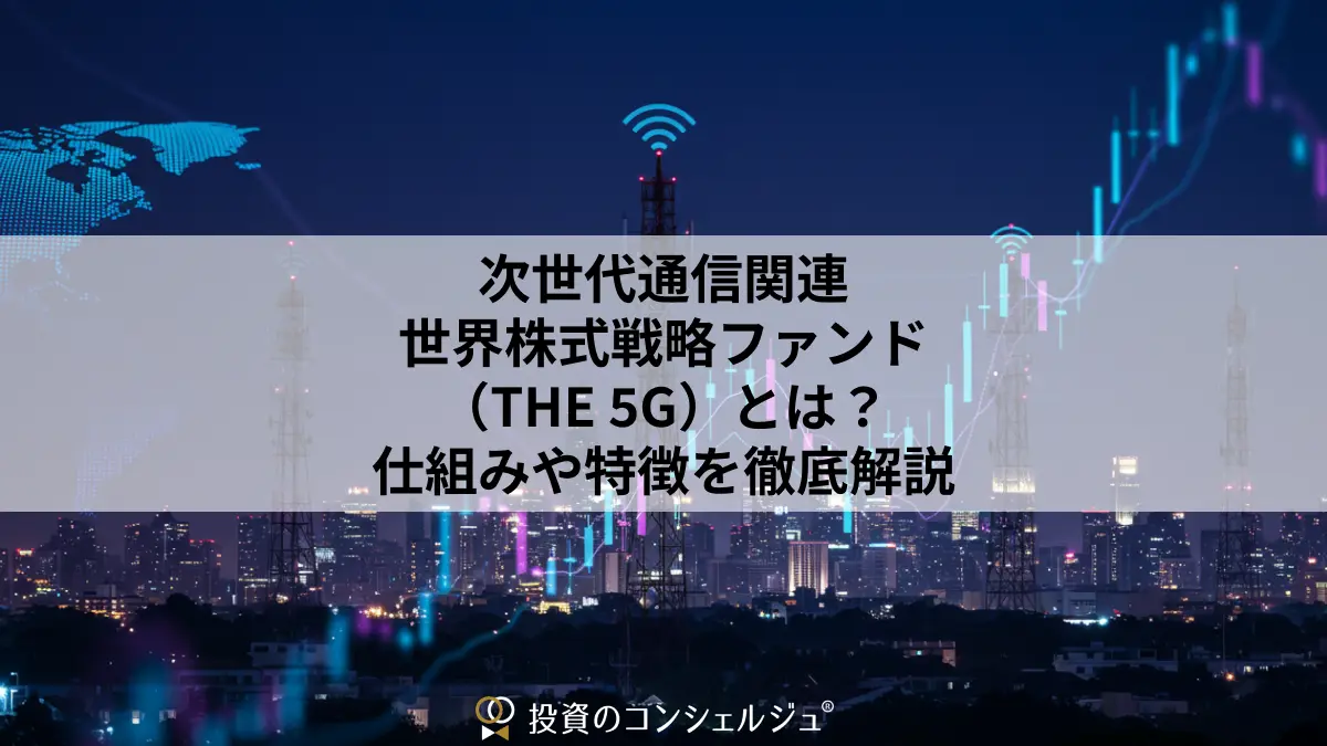 次世代通信関連世界株式戦略ファンド(THE 5G)とは?仕組みや特徴を徹底解説